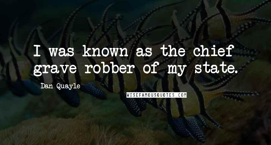 Dan Quayle Quotes: I was known as the chief grave robber of my state.