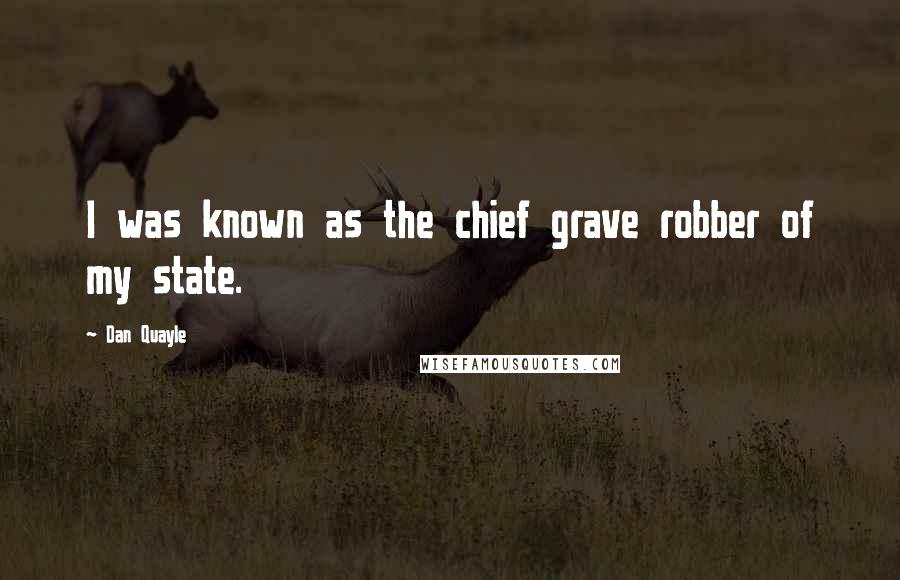 Dan Quayle Quotes: I was known as the chief grave robber of my state.