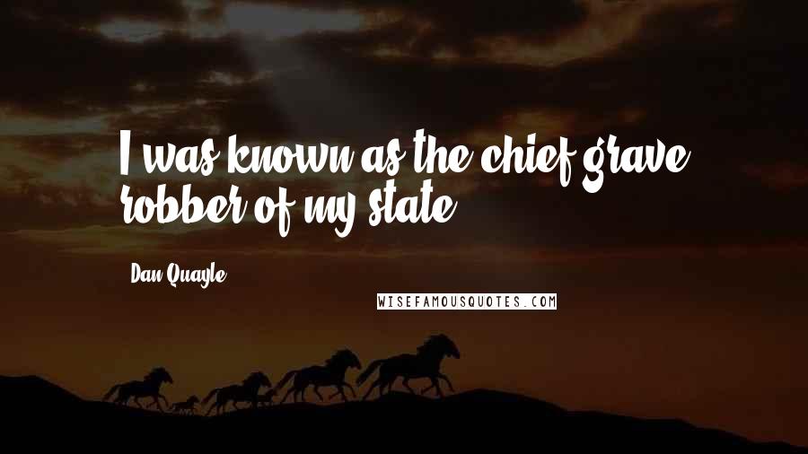 Dan Quayle Quotes: I was known as the chief grave robber of my state.