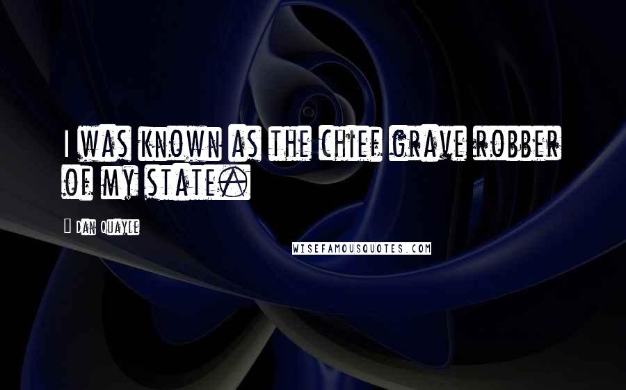 Dan Quayle Quotes: I was known as the chief grave robber of my state.