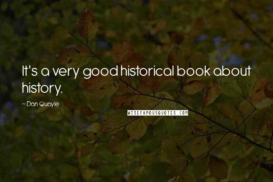 Dan Quayle Quotes: It's a very good historical book about history.