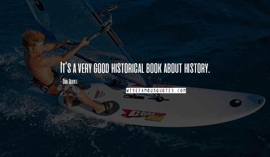 Dan Quayle Quotes: It's a very good historical book about history.