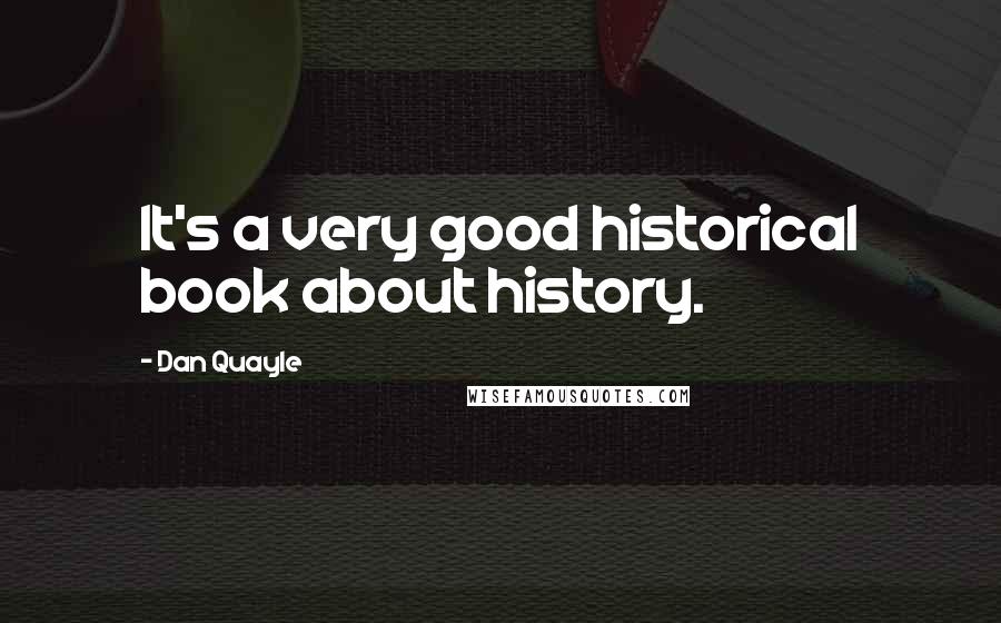 Dan Quayle Quotes: It's a very good historical book about history.