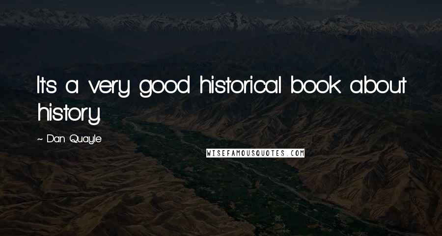 Dan Quayle Quotes: It's a very good historical book about history.