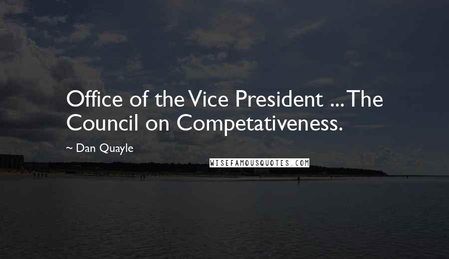 Dan Quayle Quotes: Office of the Vice President ... The Council on Competativeness.