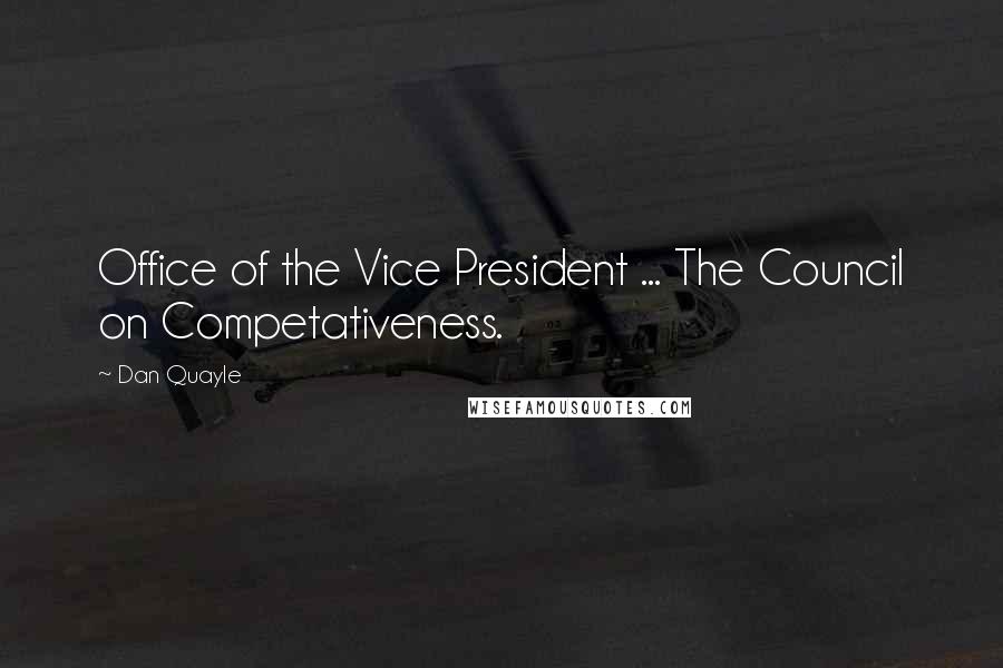 Dan Quayle Quotes: Office of the Vice President ... The Council on Competativeness.