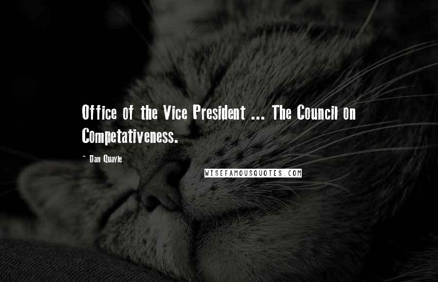 Dan Quayle Quotes: Office of the Vice President ... The Council on Competativeness.