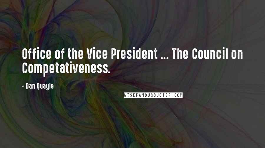 Dan Quayle Quotes: Office of the Vice President ... The Council on Competativeness.