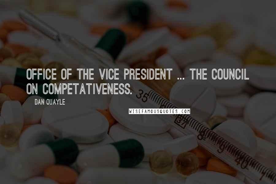 Dan Quayle Quotes: Office of the Vice President ... The Council on Competativeness.