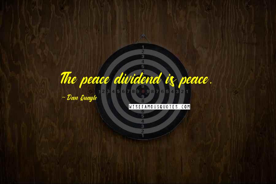 Dan Quayle Quotes: The peace dividend is peace.
