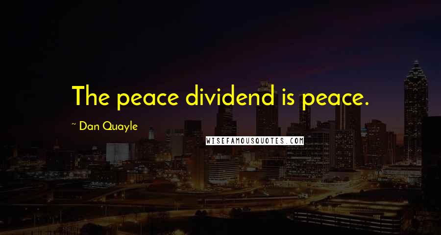 Dan Quayle Quotes: The peace dividend is peace.