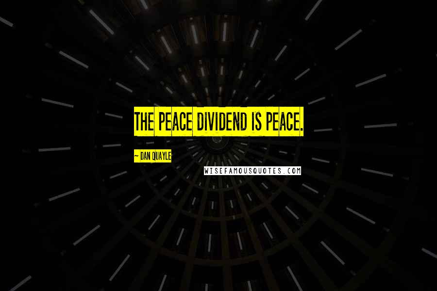 Dan Quayle Quotes: The peace dividend is peace.