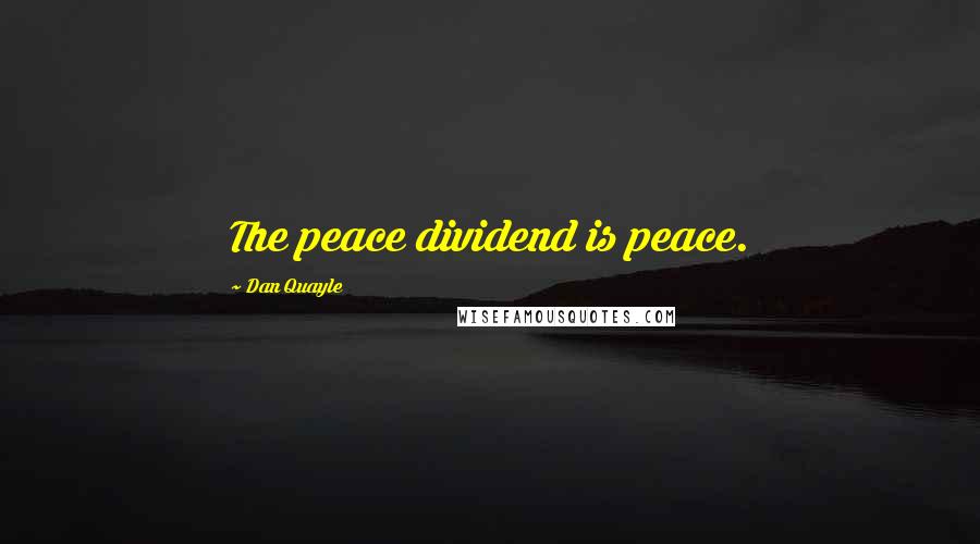Dan Quayle Quotes: The peace dividend is peace.