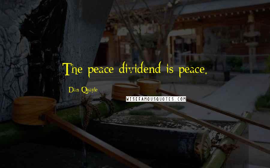 Dan Quayle Quotes: The peace dividend is peace.
