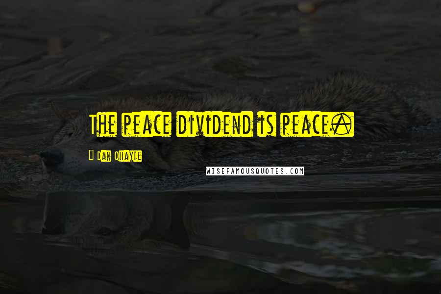 Dan Quayle Quotes: The peace dividend is peace.