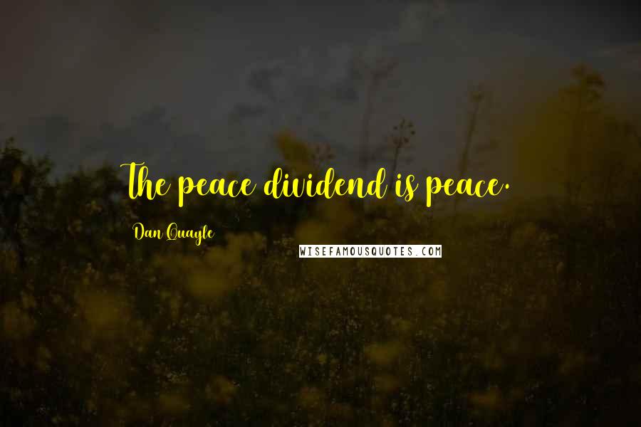 Dan Quayle Quotes: The peace dividend is peace.