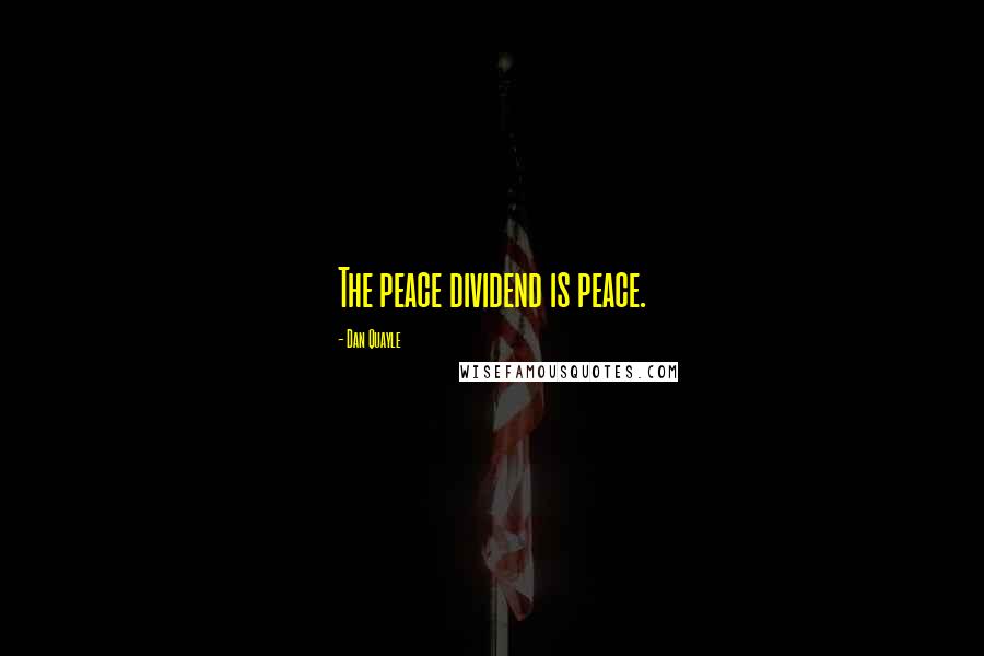 Dan Quayle Quotes: The peace dividend is peace.