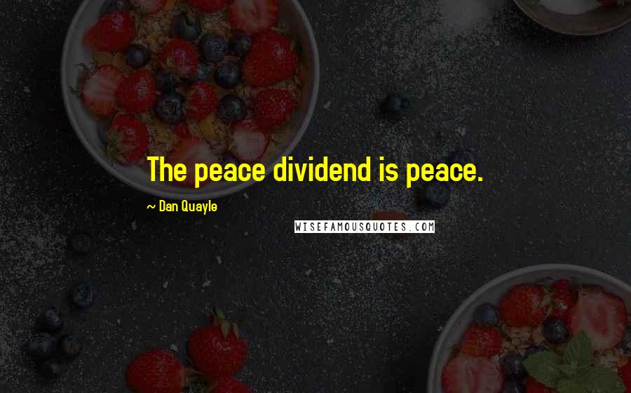 Dan Quayle Quotes: The peace dividend is peace.