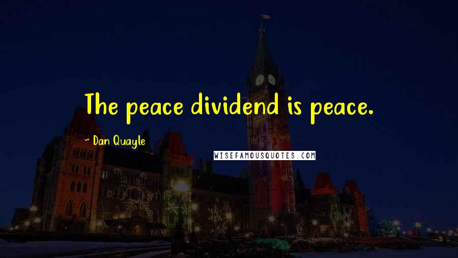 Dan Quayle Quotes: The peace dividend is peace.