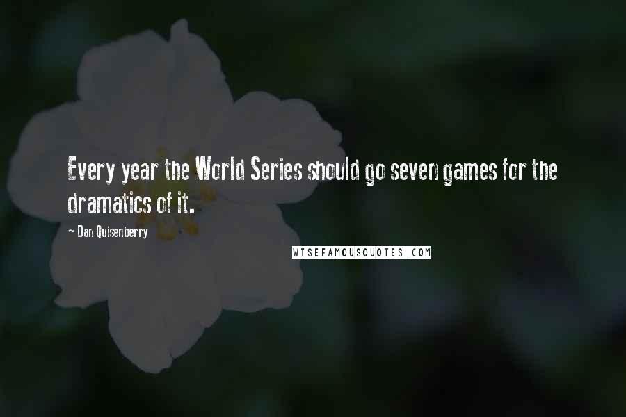 Dan Quisenberry Quotes: Every year the World Series should go seven games for the dramatics of it.