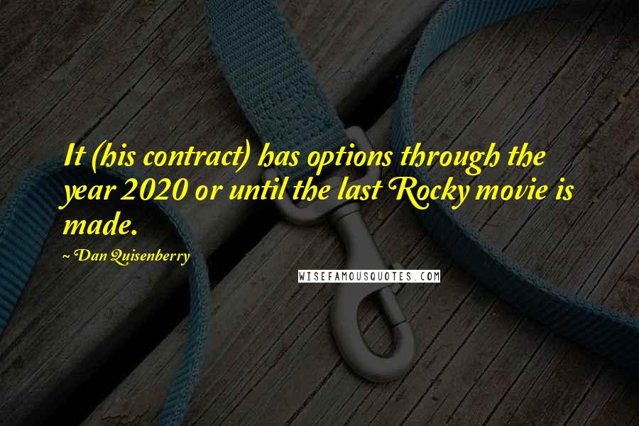 Dan Quisenberry Quotes: It (his contract) has options through the year 2020 or until the last Rocky movie is made.