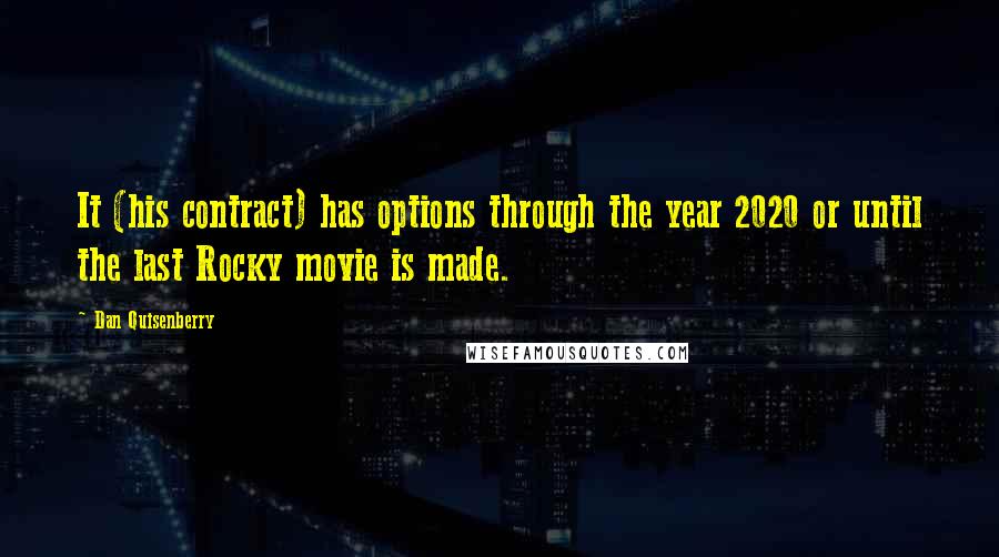 Dan Quisenberry Quotes: It (his contract) has options through the year 2020 or until the last Rocky movie is made.