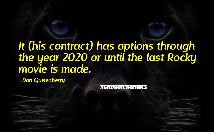 Dan Quisenberry Quotes: It (his contract) has options through the year 2020 or until the last Rocky movie is made.