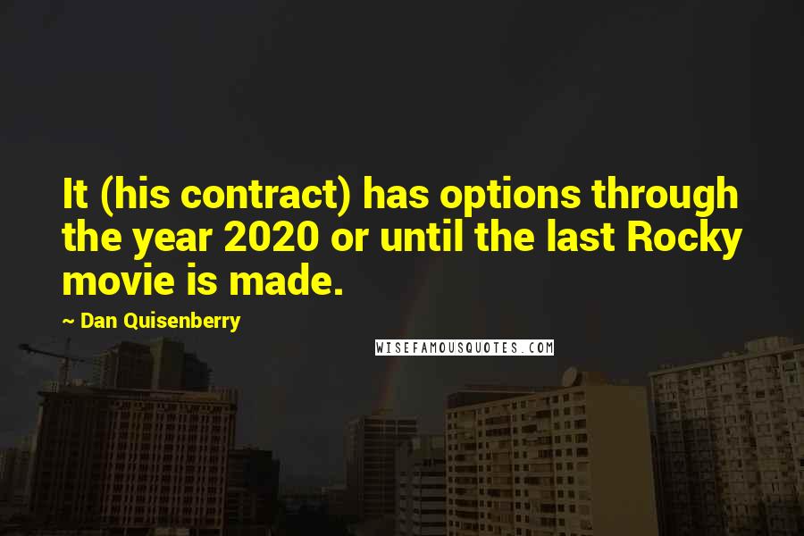 Dan Quisenberry Quotes: It (his contract) has options through the year 2020 or until the last Rocky movie is made.