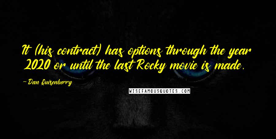 Dan Quisenberry Quotes: It (his contract) has options through the year 2020 or until the last Rocky movie is made.