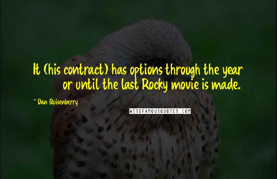 Dan Quisenberry Quotes: It (his contract) has options through the year 2020 or until the last Rocky movie is made.