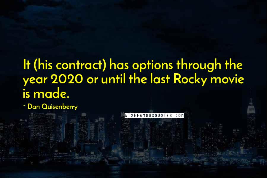 Dan Quisenberry Quotes: It (his contract) has options through the year 2020 or until the last Rocky movie is made.