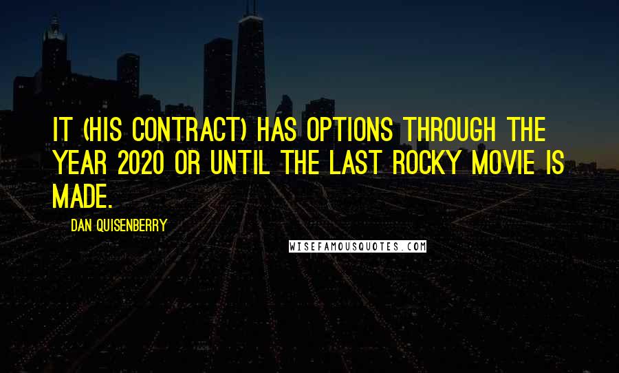 Dan Quisenberry Quotes: It (his contract) has options through the year 2020 or until the last Rocky movie is made.