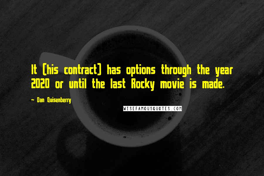 Dan Quisenberry Quotes: It (his contract) has options through the year 2020 or until the last Rocky movie is made.