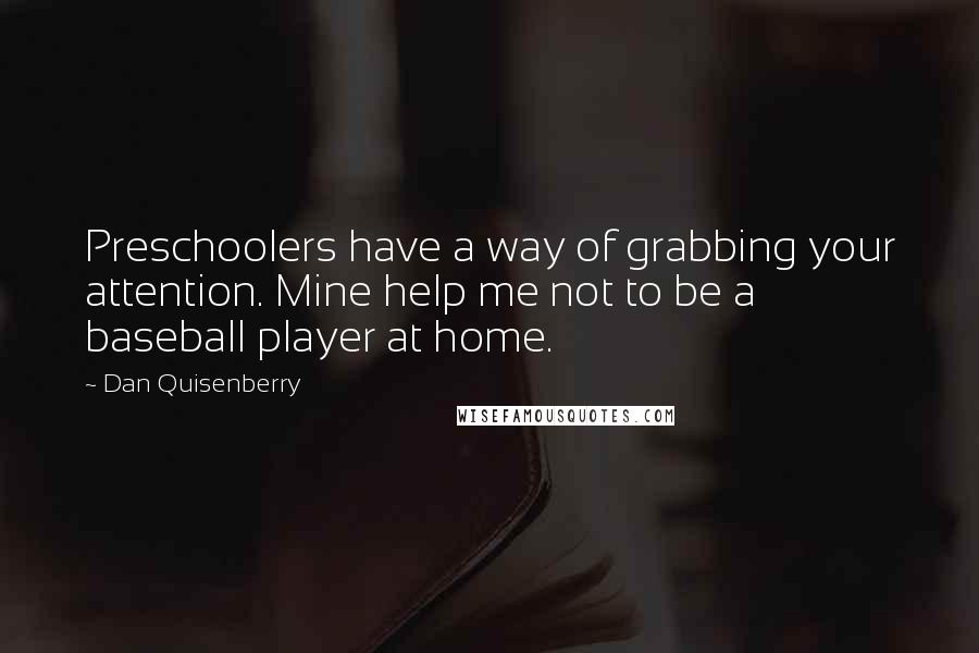 Dan Quisenberry Quotes: Preschoolers have a way of grabbing your attention. Mine help me not to be a baseball player at home.