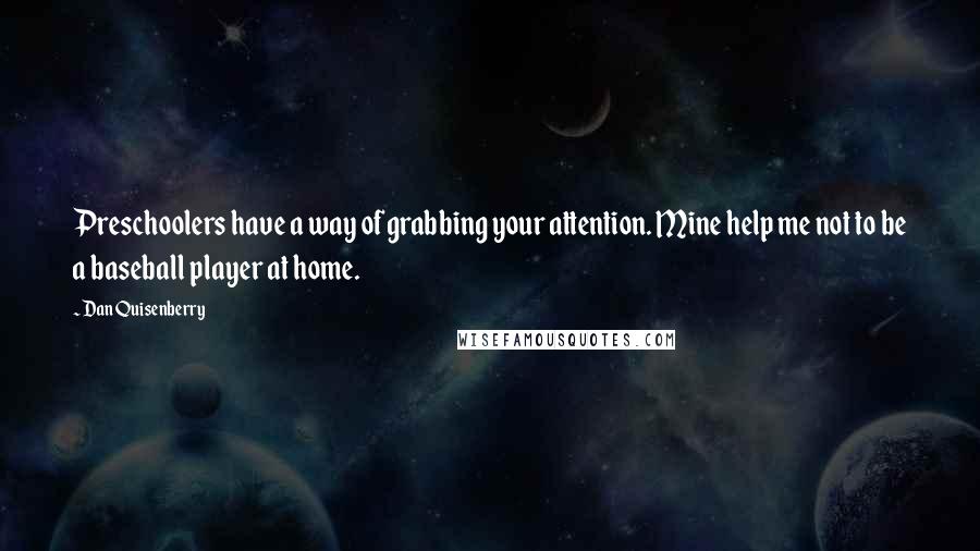 Dan Quisenberry Quotes: Preschoolers have a way of grabbing your attention. Mine help me not to be a baseball player at home.