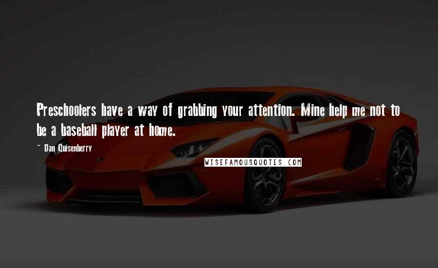Dan Quisenberry Quotes: Preschoolers have a way of grabbing your attention. Mine help me not to be a baseball player at home.