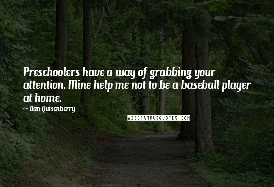 Dan Quisenberry Quotes: Preschoolers have a way of grabbing your attention. Mine help me not to be a baseball player at home.