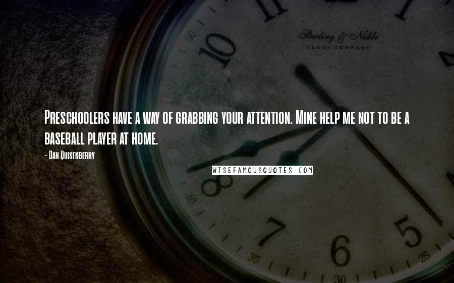 Dan Quisenberry Quotes: Preschoolers have a way of grabbing your attention. Mine help me not to be a baseball player at home.