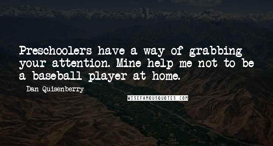 Dan Quisenberry Quotes: Preschoolers have a way of grabbing your attention. Mine help me not to be a baseball player at home.
