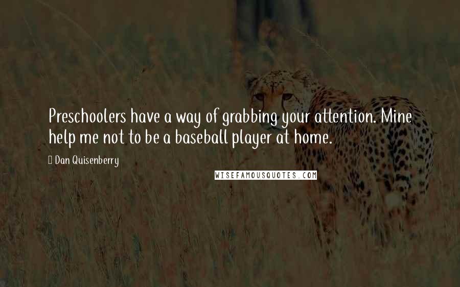 Dan Quisenberry Quotes: Preschoolers have a way of grabbing your attention. Mine help me not to be a baseball player at home.