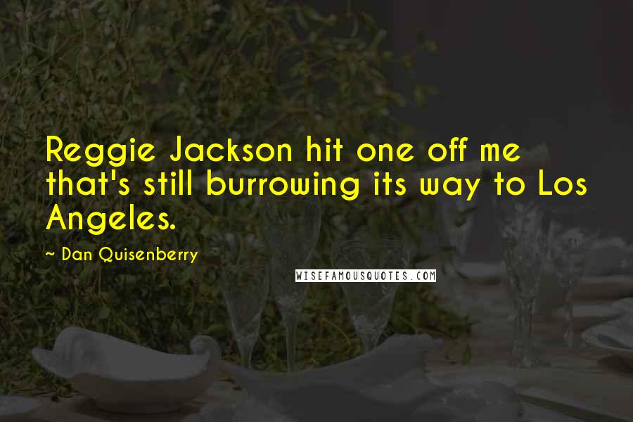 Dan Quisenberry Quotes: Reggie Jackson hit one off me that's still burrowing its way to Los Angeles.