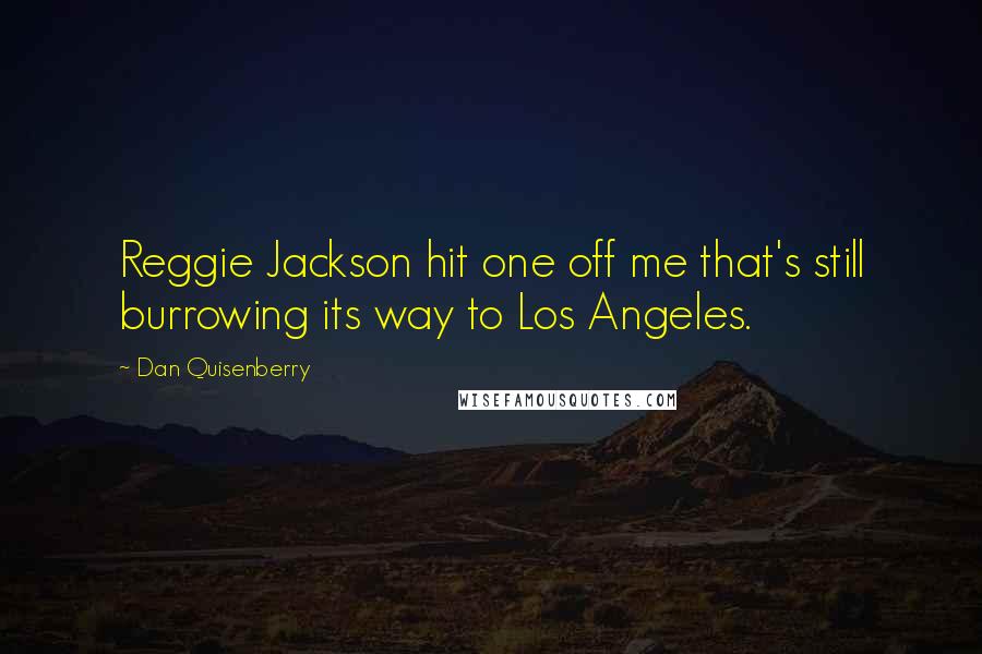 Dan Quisenberry Quotes: Reggie Jackson hit one off me that's still burrowing its way to Los Angeles.