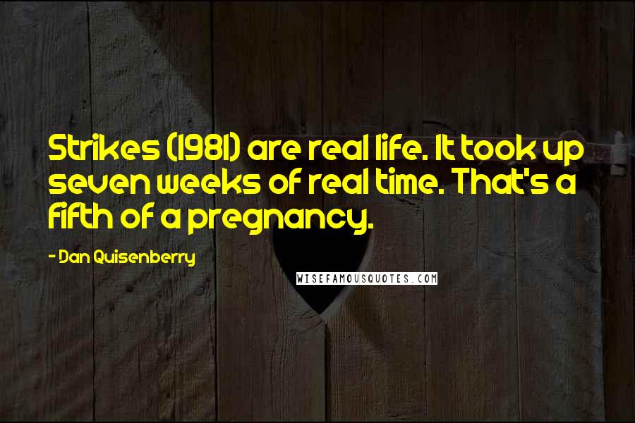 Dan Quisenberry Quotes: Strikes (1981) are real life. It took up seven weeks of real time. That's a fifth of a pregnancy.