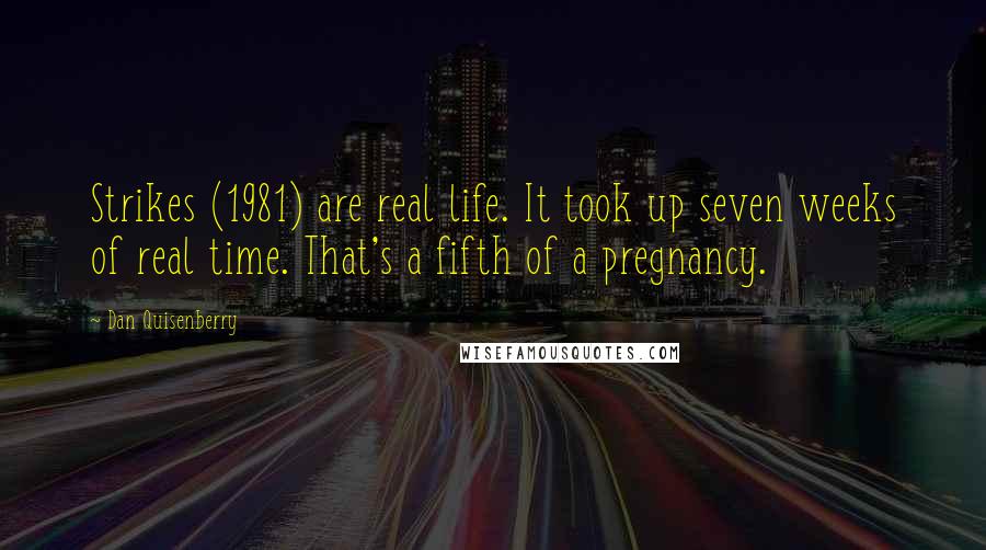 Dan Quisenberry Quotes: Strikes (1981) are real life. It took up seven weeks of real time. That's a fifth of a pregnancy.