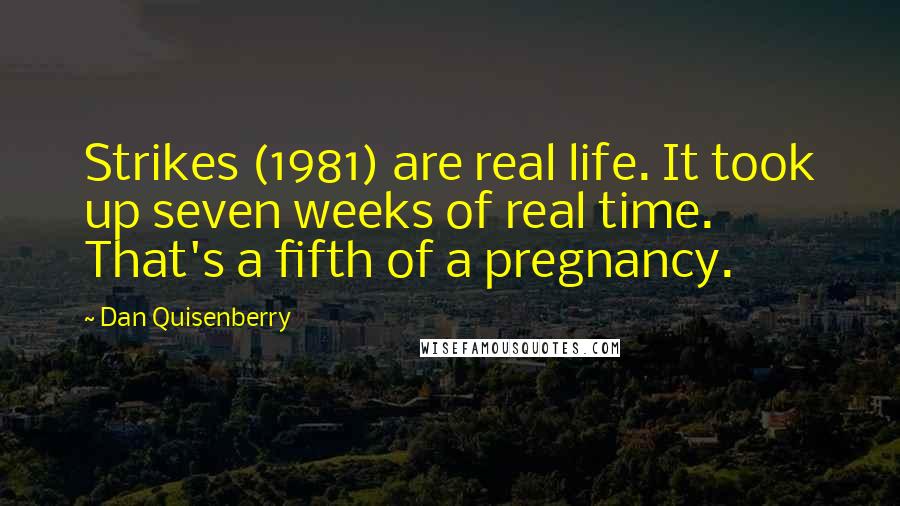 Dan Quisenberry Quotes: Strikes (1981) are real life. It took up seven weeks of real time. That's a fifth of a pregnancy.