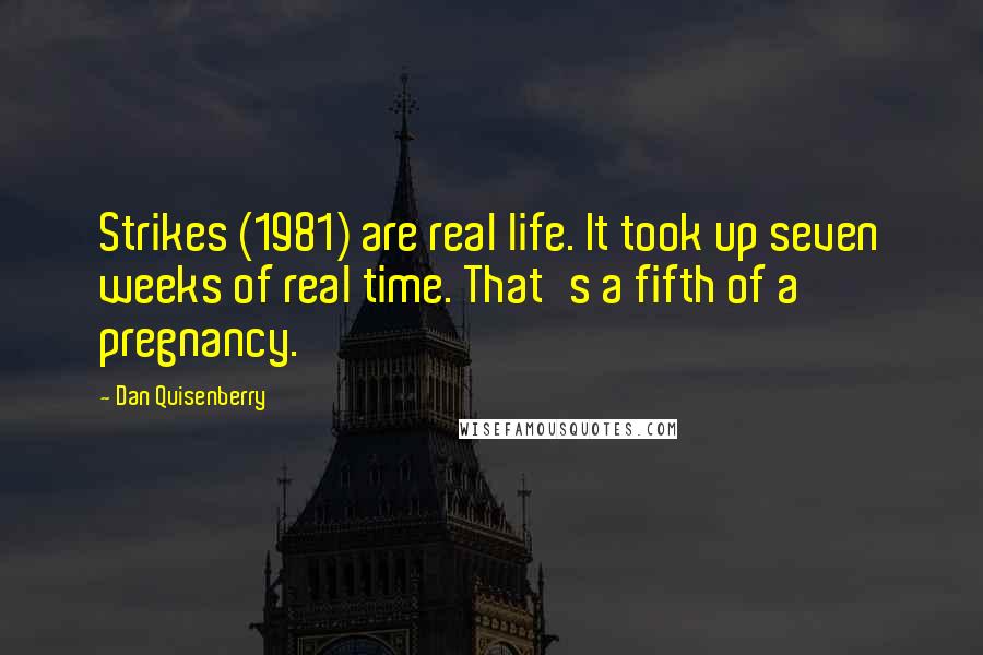 Dan Quisenberry Quotes: Strikes (1981) are real life. It took up seven weeks of real time. That's a fifth of a pregnancy.