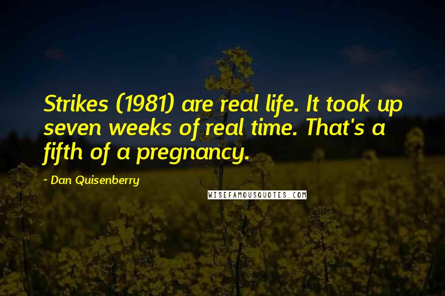 Dan Quisenberry Quotes: Strikes (1981) are real life. It took up seven weeks of real time. That's a fifth of a pregnancy.
