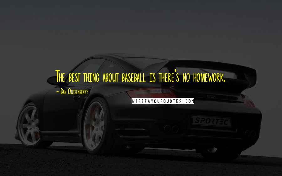 Dan Quisenberry Quotes: The best thing about baseball is there's no homework.