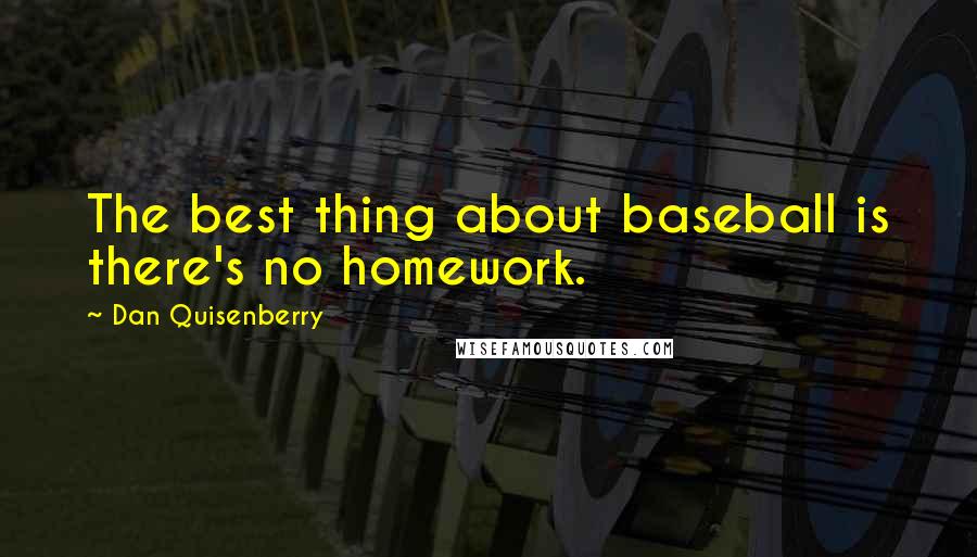 Dan Quisenberry Quotes: The best thing about baseball is there's no homework.
