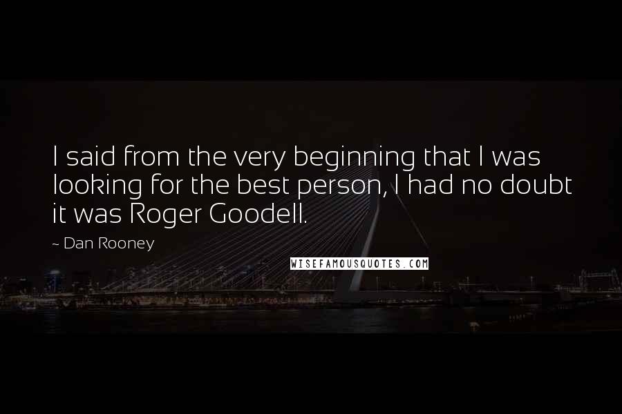 Dan Rooney Quotes: I said from the very beginning that I was looking for the best person, I had no doubt it was Roger Goodell.